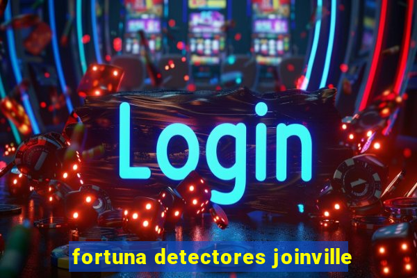 fortuna detectores joinville